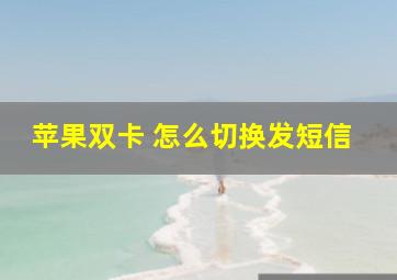 苹果双卡 怎么切换发短信